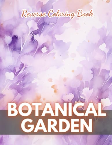 Botanical Garden Reverse Coloring Book: New Edition And Unique High-quality Illustrations, Mindfulness, Creativity and Serenity von Independently published
